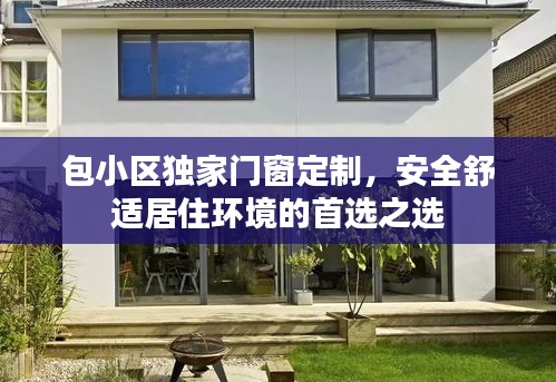 包小區(qū)獨(dú)家門窗定制，安全舒適居住環(huán)境的首選之選