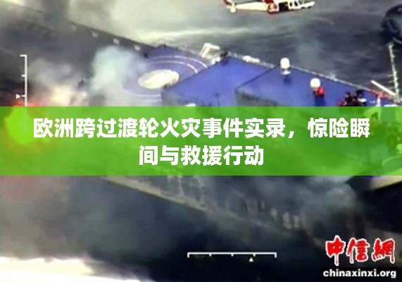 歐洲跨過(guò)渡輪火災(zāi)事件實(shí)錄，驚險(xiǎn)瞬間與救援行動(dòng)