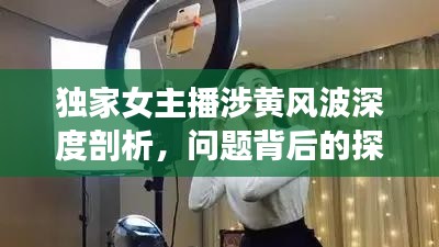 獨家女主播涉黃風波深度剖析，問題背后的探討與反思