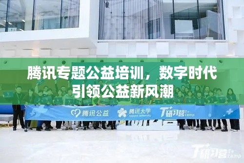 騰訊專題公益培訓，數(shù)字時代引領(lǐng)公益新風潮