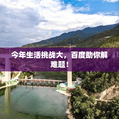 今年生活挑戰(zhàn)大，百度助你解難題！