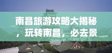 南昌旅游攻略大揭秘，玩轉(zhuǎn)南昌，必去景點(diǎn)一網(wǎng)打盡！