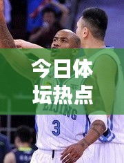 今日體壇熱點新聞速遞