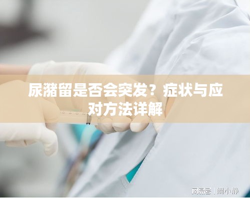 尿潴留是否會(huì)突發(fā)？癥狀與應(yīng)對方法詳解