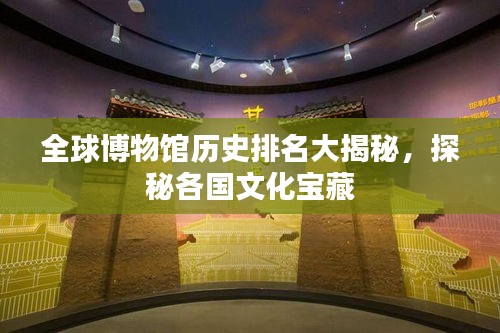 全球博物館歷史排名大揭秘，探秘各國文化寶藏