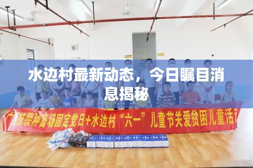 水邊村最新動態(tài)，今日矚目消息揭秘