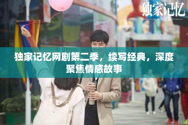 獨(dú)家記憶網(wǎng)劇第二季，續(xù)寫經(jīng)典，深度聚焦情感故事