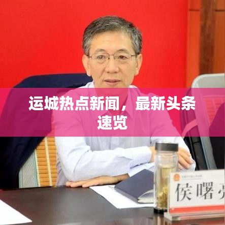 運(yùn)城熱點(diǎn)新聞，最新頭條速覽