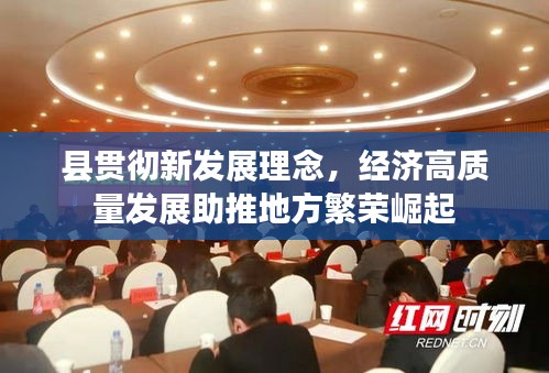 縣貫徹新發(fā)展理念，經(jīng)濟高質(zhì)量發(fā)展助推地方繁榮崛起
