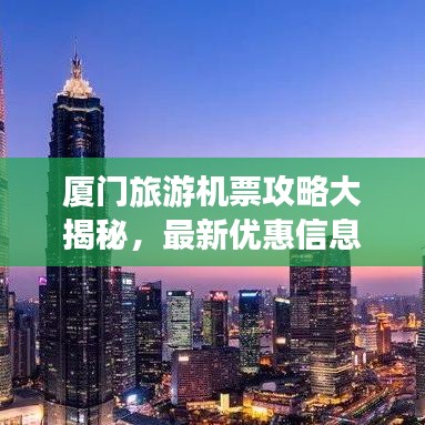 廈門旅游機(jī)票攻略大揭秘，最新優(yōu)惠信息一網(wǎng)打盡