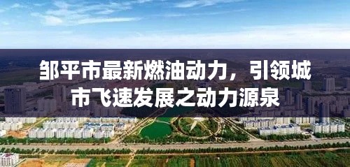 鄒平市最新燃油動力，引領城市飛速發(fā)展之動力源泉