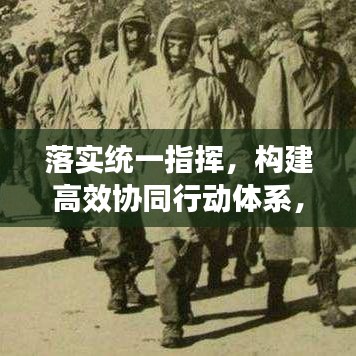 落實(shí)統(tǒng)一指揮，構(gòu)建高效協(xié)同行動(dòng)體系，實(shí)現(xiàn)協(xié)同作戰(zhàn)的關(guān)鍵路徑