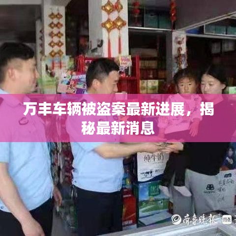 萬(wàn)豐車輛被盜案最新進(jìn)展，揭秘最新消息