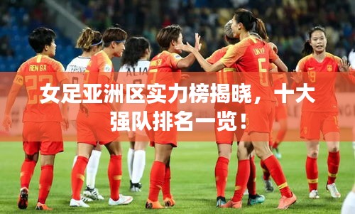 女足亞洲區(qū)實力榜揭曉，十大強隊排名一覽！