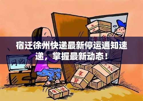 宿遷徐州快遞最新停運(yùn)通知速遞，掌握最新動(dòng)態(tài)！