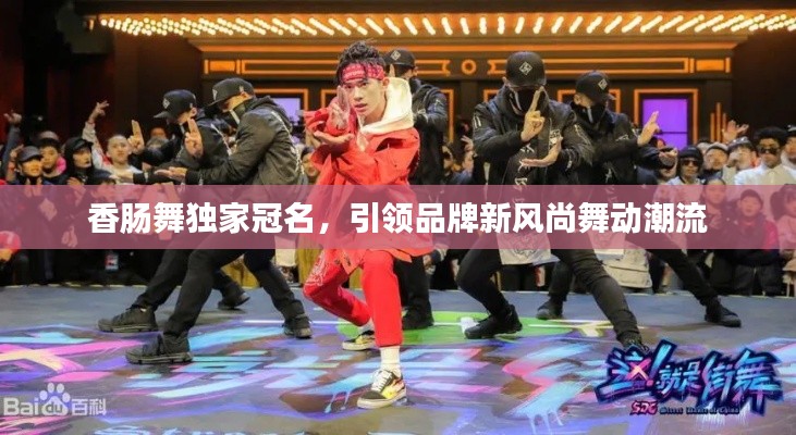 香腸舞獨家冠名，引領(lǐng)品牌新風(fēng)尚舞動潮流