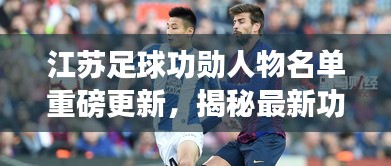 江蘇足球功勛人物名單重磅更新，揭秘最新功勛人物名單