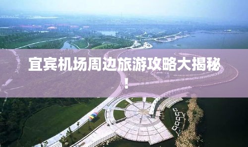 宜賓機(jī)場周邊旅游攻略大揭秘！