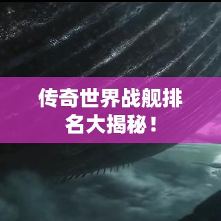 傳奇世界戰(zhàn)艦排名大揭秘！