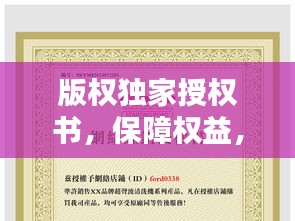 版權獨家授權書，保障權益，助力文化繁榮的核心工具