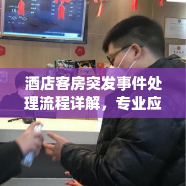 酒店客房突發(fā)事件處理流程詳解，專業(yè)應(yīng)對，保障賓客安全體驗！