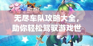 無盡車隊(duì)攻略大全，助你輕松駕馭游戲世界（最新更新）