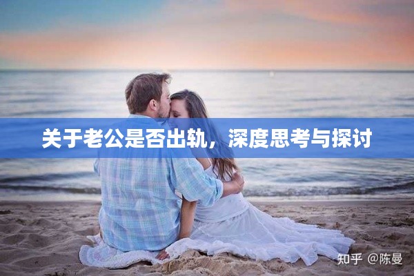 關(guān)于老公是否出軌，深度思考與探討
