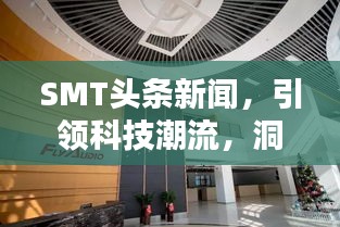 SMT頭條新聞，引領(lǐng)科技潮流，洞悉行業(yè)趨勢動(dòng)態(tài)