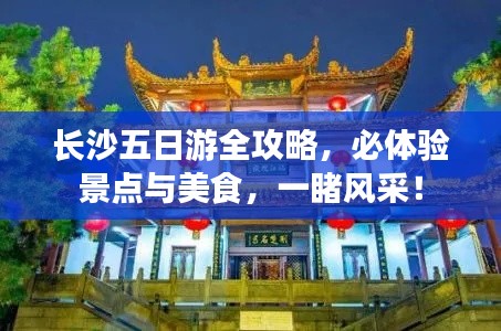 長沙五日游全攻略，必體驗景點與美食，一睹風(fēng)采！