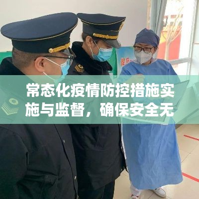 常態(tài)化疫情防控措施實施與監(jiān)督，確保安全無憂的防護行動