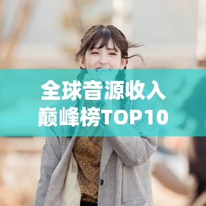 全球音源收入巔峰榜TOP10揭秘！