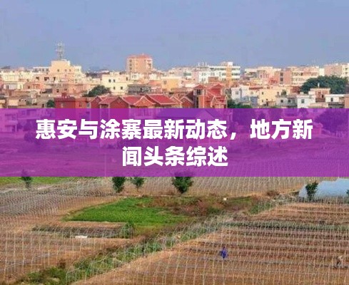 惠安與涂寨最新動(dòng)態(tài)，地方新聞?lì)^條綜述