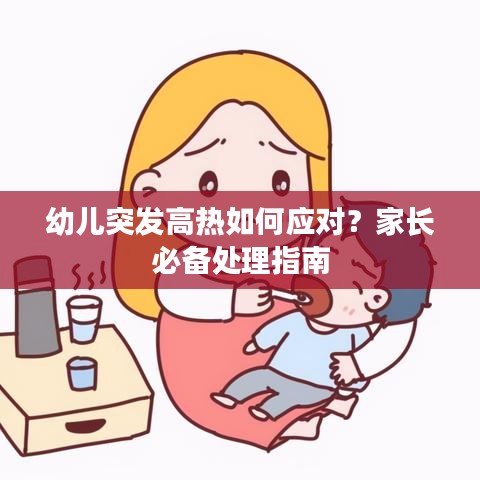 幼兒突發(fā)高熱如何應(yīng)對(duì)？家長必備處理指南