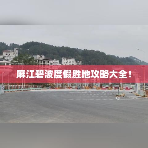 麻江碧波度假勝地攻略大全！
