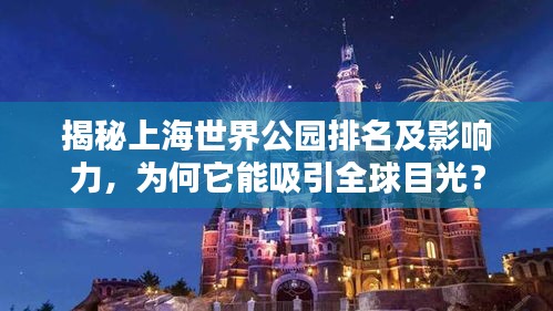 揭秘上海世界公園排名及影響力，為何它能吸引全球目光？