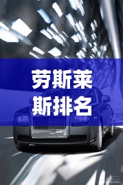 勞斯萊斯排名前十，奢華座駕尊貴典范，引領(lǐng)高端汽車市場風(fēng)向標(biāo)