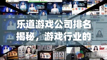 樂道游戲公司排名揭秘，游戲行業(yè)的領(lǐng)軍者探究