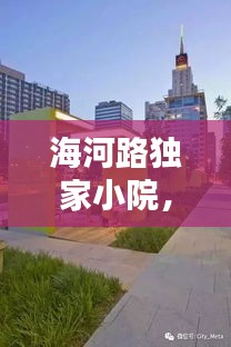 海河路獨(dú)家小院，城市中的靜謐天地