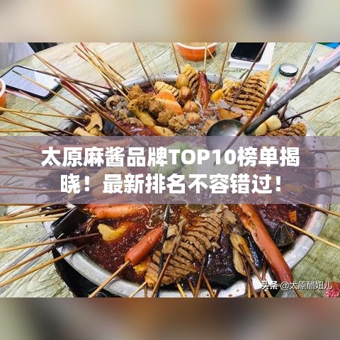 太原麻醬品牌TOP10榜單揭曉！最新排名不容錯過！