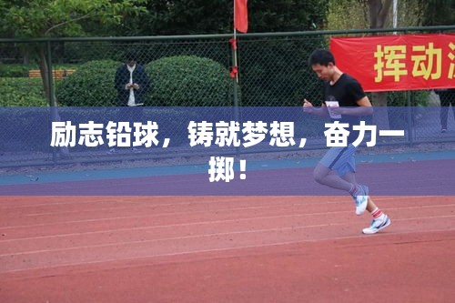 勵(lì)志鉛球，鑄就夢想，奮力一擲！