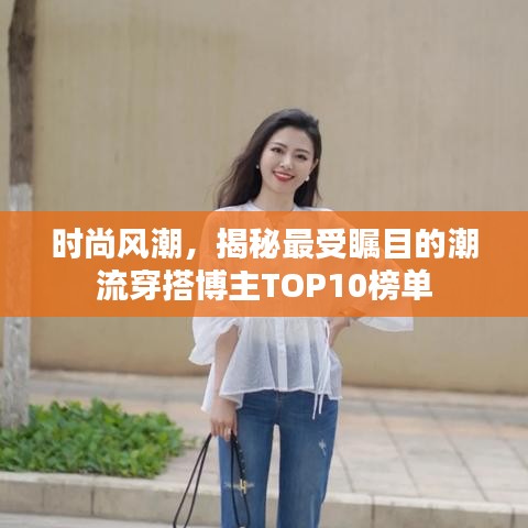 時(shí)尚風(fēng)潮，揭秘最受矚目的潮流穿搭博主TOP10榜單