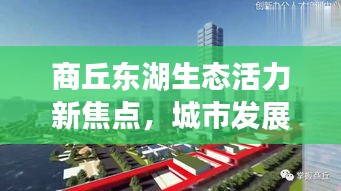 商丘東湖生態(tài)活力新焦點(diǎn)，城市發(fā)展與生態(tài)文明的完美融合