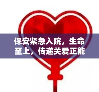 保安緊急入院，生命至上，傳遞關(guān)愛正能量，守護生命之光