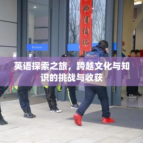 英語(yǔ)探索之旅，跨越文化與知識(shí)的挑戰(zhàn)與收獲