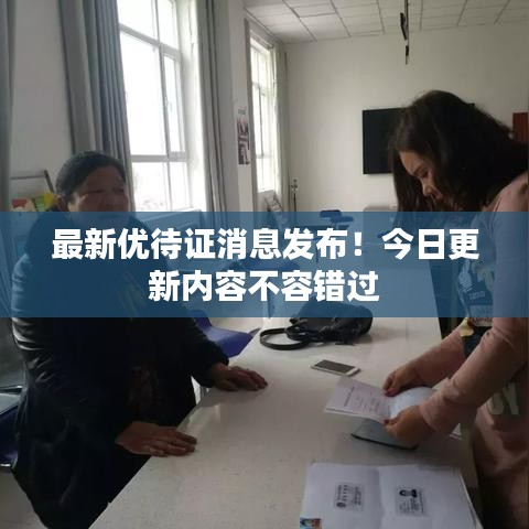 最新優(yōu)待證消息發(fā)布！今日更新內(nèi)容不容錯過