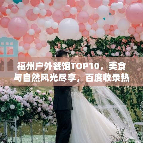 福州戶外餐館TOP10，美食與自然風(fēng)光盡享，百度收錄熱標(biāo)題！