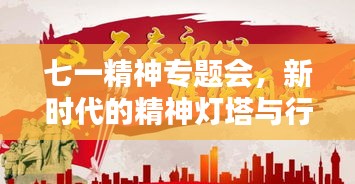 七一精神專題會，新時代的精神燈塔與行動指南
