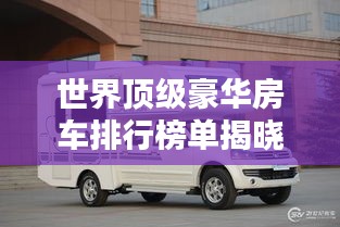 世界頂級(jí)豪華房車排行榜單揭曉！