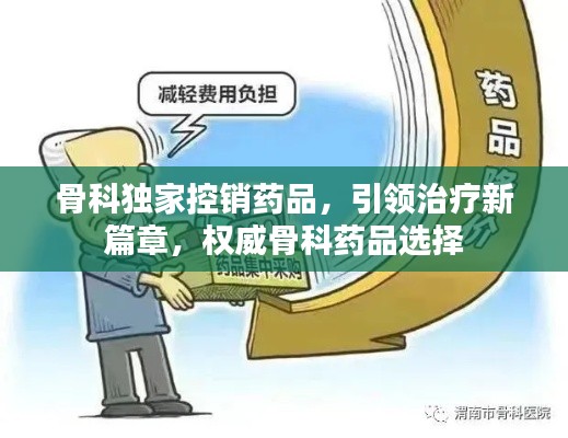 骨科獨家控銷藥品，引領(lǐng)治療新篇章，權(quán)威骨科藥品選擇