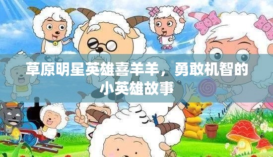 草原明星英雄喜羊羊，勇敢機(jī)智的小英雄故事